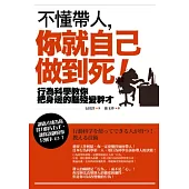 不懂帶人，你就自己做到死！：行為科學教你把身邊的腦殘變幹才