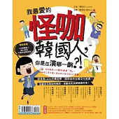 我最愛的怪咖韓國人，你是在演哪一齣?!：原來韓國人比韓綜裡還「怪」!無脈絡可尋地讓人莫名其妙卻又討人喜歡!