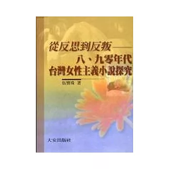 從反思到反叛－八、九零年代台灣女性主義小說探究