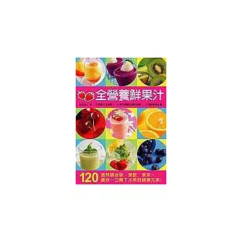 全營養鮮果汁：120道特調冰砂、凍飲、果茶，讓你一口喝下水果的健康元素！