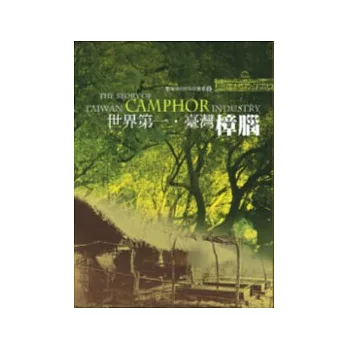 世界第一.臺灣樟腦 = The story of Taiwan camphor industry /