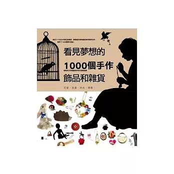 看見夢想的1000個手作雜貨和飾品：可愛、浪漫、時尚、懷舊、寫實風的原味好設計