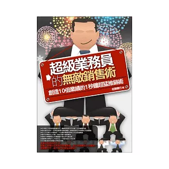 超級業務員的無敵銷售術：創造10倍業績的1秒鐘超猛推銷術