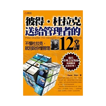 彼得．杜拉克 送給管理者的12堂課：不懂杜拉克，就別說你懂管理