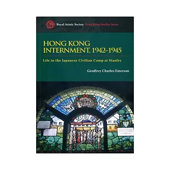 Hong Kong Internment, 1942-1945：Life in the Japanese Civilian Camp at Stanley