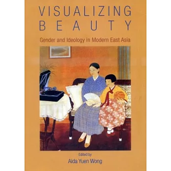 Visualizing Beauty：Gender and Ideology in Modern East Asia