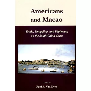 Americans and Macao：Trade, Smuggling, and Diplomacy on the South China Coast