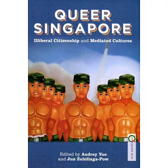 Queer Singapore：Illiberal Citizenship and Mediated Cultures