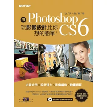 用Photoshop玩影像設計比你想的簡單：快快樂樂學Photoshop CS6(去背妙用 × 設計張力 × 影像編修 × 動畫網頁)