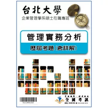 考古題解答-台北大學-企業管理學系碩士在職專班科目:管理實務分析 96/97/98/99/100/101