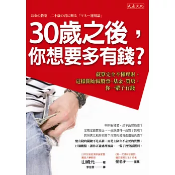 30歲之後，你想要多有錢？：就算完全不懂理財，這樣開始做股票、基金、買房，你一輩子有錢