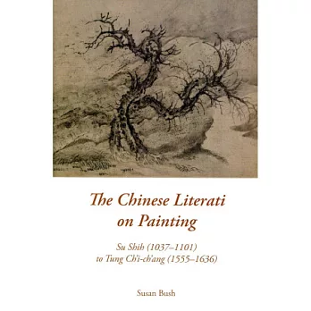 The Chinese Literati on Painting：Su Shih (1037-1101) to Tung Ch’i-ch’ang (1555-1636)