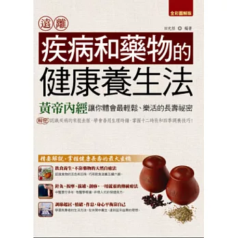 遠離疾病和藥物的健康養生法：黃帝內經讓你體會最輕鬆、樂活的長壽祕密(全彩圖解版)