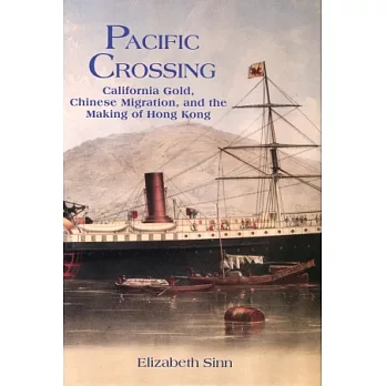 Pacific Crossing：California Gold, Chinese Migration, and the Making of Hong Kong