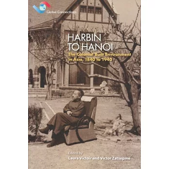 Harbin to Hanoi：The Colonial Built Environment in Asia, 1840 to 1940