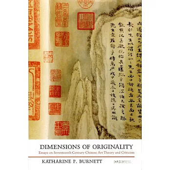 Dimensions of Originality：Essays on Seventeenth-Century Chinese Art Theory and Criticism