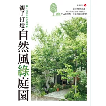 親手打造自然風綠庭園：與自然共生的雜木庭院DIY,156種樹木．花草的栽培要點