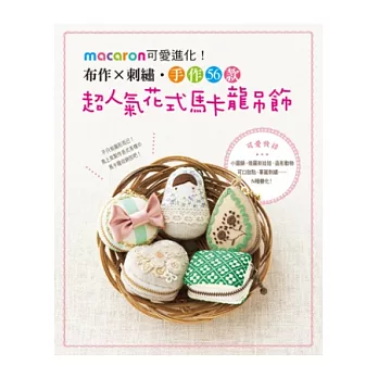 macaron可愛進化！：布作x刺繡‧手作56款超人氣花式馬卡龍吊飾