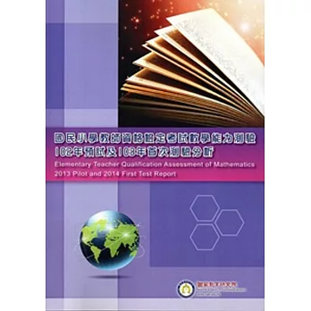 國民小學教師資格檢定考試數學能力測驗 : 102年預試及103年首次測驗分析 = Elementary teacher qualification assessment of mathematics : 2013 pilot and 2014 first test report . /