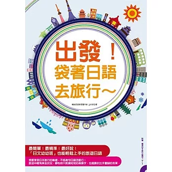 出發！袋著日語去旅行：行程規劃網站分析、全書羅馬拼音標示，不會日文也能輕鬆趴趴走！（附贈暢遊日本旅行必備句MP3！）