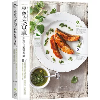 學會吃「香草」 料理百變滋味好：117種台灣最容易取得的新鮮、乾燥香草、香花與香料。117道超簡單實用料理與飲品