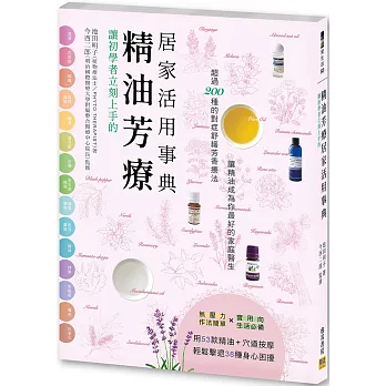 讓初學者立刻上手的 精油芳療居家活用事典：超過200種的對症舒緩芳香療法，讓精油成為你最好的家庭醫生