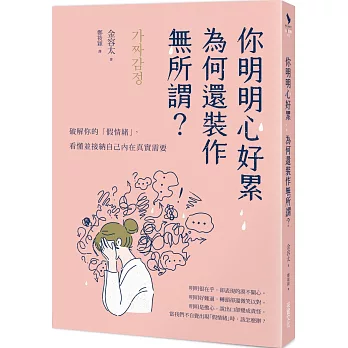 你明明心好累，為何還裝作無所謂？：破解你的「假情緒」，看懂並接納自己內在真實需要