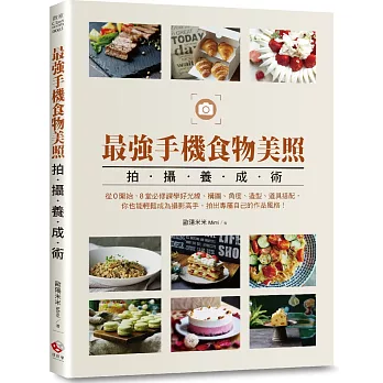 最強手機食物美照拍攝養成術：從0開始，8堂必修課學好光線、構圖、角度、造型、道具搭配，你也能輕鬆成為攝影高手，拍出專屬自己的作品風格！