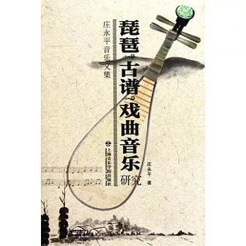 琵琶‧古譜‧戲曲音樂研究︰莊永平音樂文集