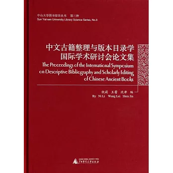 中文古籍整理与版本目录学国际学术研讨会论文集 = The proceedings of the international symposium on descriptive bibliography and scholarly editing of Chinese ancient books /