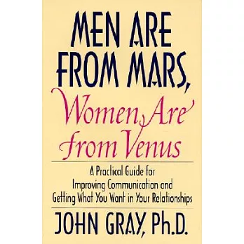 Men Are from Mars, Women Are from Venus: A Practical Guide for Improving Communication and Getting What You Want in Your Relatio