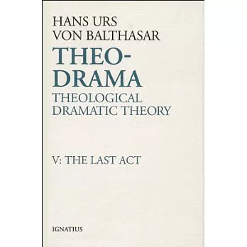 Theo-Drama: Theological Dramatic Theory : The Last Act