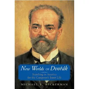 New Worlds of Dvorak: Searching in America for the Composer』s Inner Life