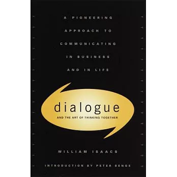 Dialogue and the Art of Thinking Together: A Pioneering Approach to Communicating in Business and in Life
