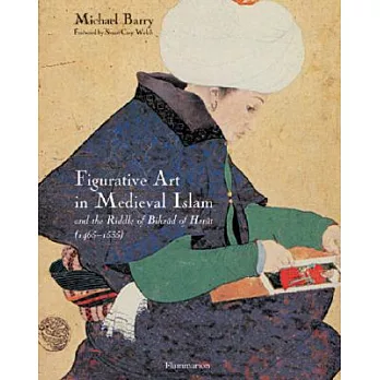 Figurative Art In Medieval Islam: And The Riddle Of Bihzad Of Herat (1465-1535)