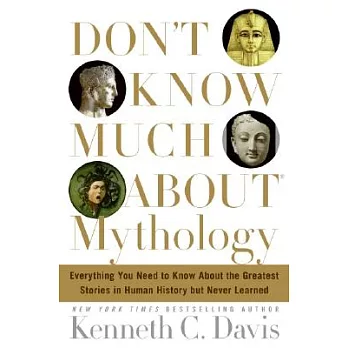 Don』t Know Much About Mythology: Everything You Need To Know About The Greatest Stories in Human History But Never Learned