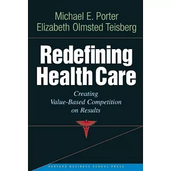 Redefining Health Care: Creating Value-based Competition on Results