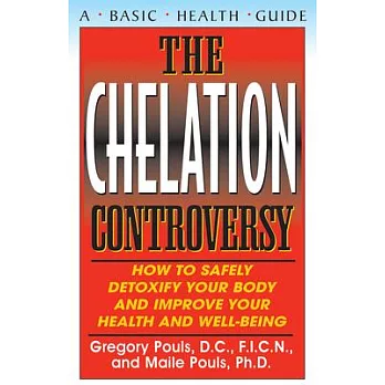 The Chelation Controversy: How to Safely Detoxify Your Body and Improve Your Health and Well-Being