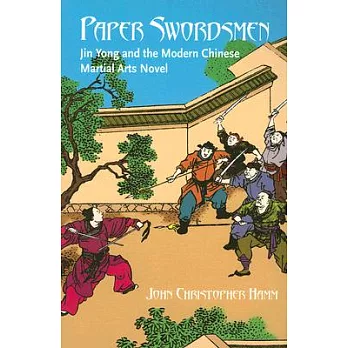 Paper Swordsmen: Jin Yong And the Modern Chinese Martial Arts Novel