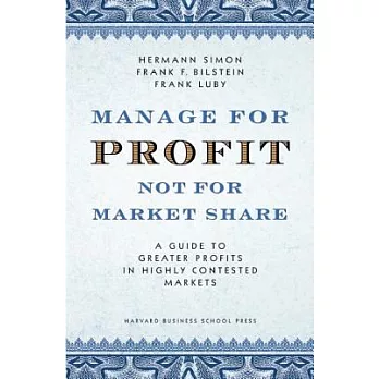 Manage For Profit, Not For Market Share: A Guide to Greater Profits In Highly Contested Markets