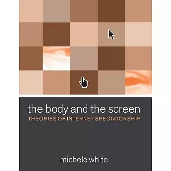 The Body And the Screen: Theories of Internet Spectatorship