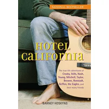 Hotel California: The True-life Adventures of Crosby, Stills, Nash, Young, Mitchell, Taylor, Browne, Ronstadt, Geffen, the Eagle