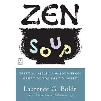 Zen Soup: Tasty Morsels of Wisdom from Great Minds East & West