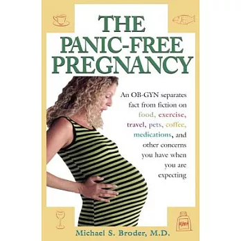 The Panic-Free Pregnancy: An Ob-Gyn Separates Fact from Fiction on Food, Exercise, Travel, Pets, Coffee, Medications an Other Co