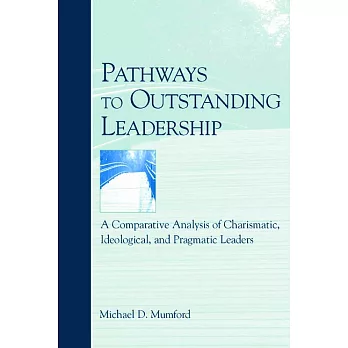 Pathways to Outstanding Leadership: A Comparative Analysis of Charismatic, Ideological, And Pragmatic Leaders