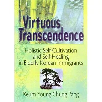 Virtuous Transcendence: Holistic Self-Cultivation and Self-Healing in Elderly Korean Immigrants