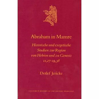 Abraham in Mamre: Historische Und Exegetische Studien Zur Region Von Hebron Und Zu Genesis 11, 27-19, 38