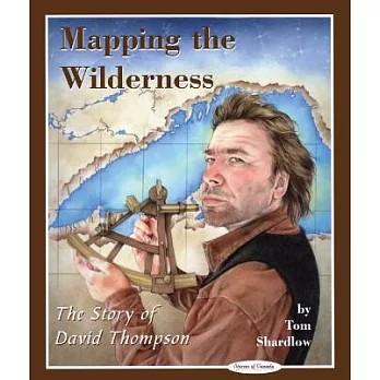 Mapping of the Wilderness: The Story of David Thompson
