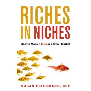 Riches in Niches: How to Make It Big in a Small Market