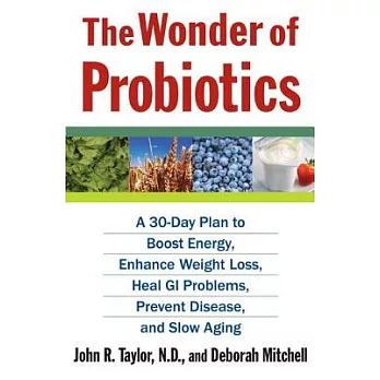 The Wonder of Probiotics: A 30-day Plan to Boost Energy, Enhance Weight Loss, Heal GI Problems, Prevent Disease, and Slow Aging